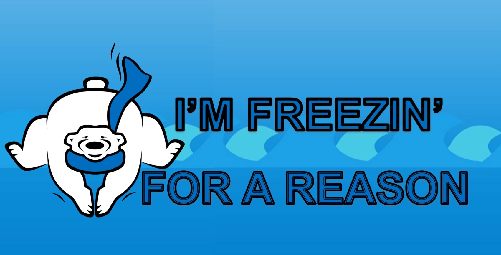 I'M FREEZIN' FOR A REASON