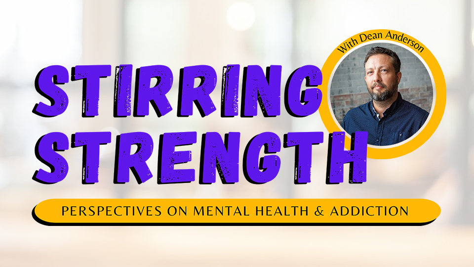 Stirring Strength: Perspectives on Mental Health & Addiction with Dean Anderson