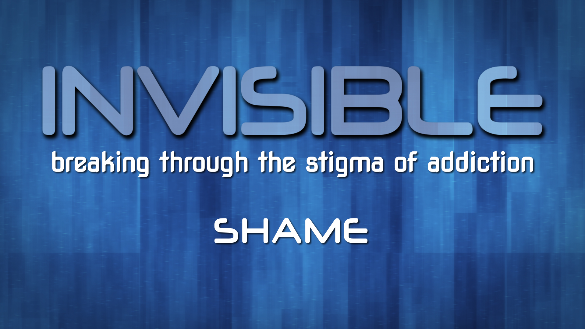 Invisible: Breaking Through the Stigma of Addiction