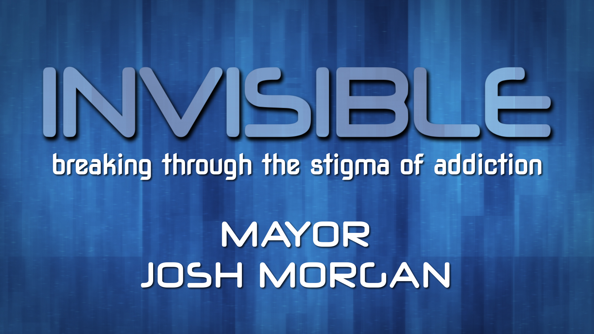 Invisible: Breaking Through the Stigma of Addiction