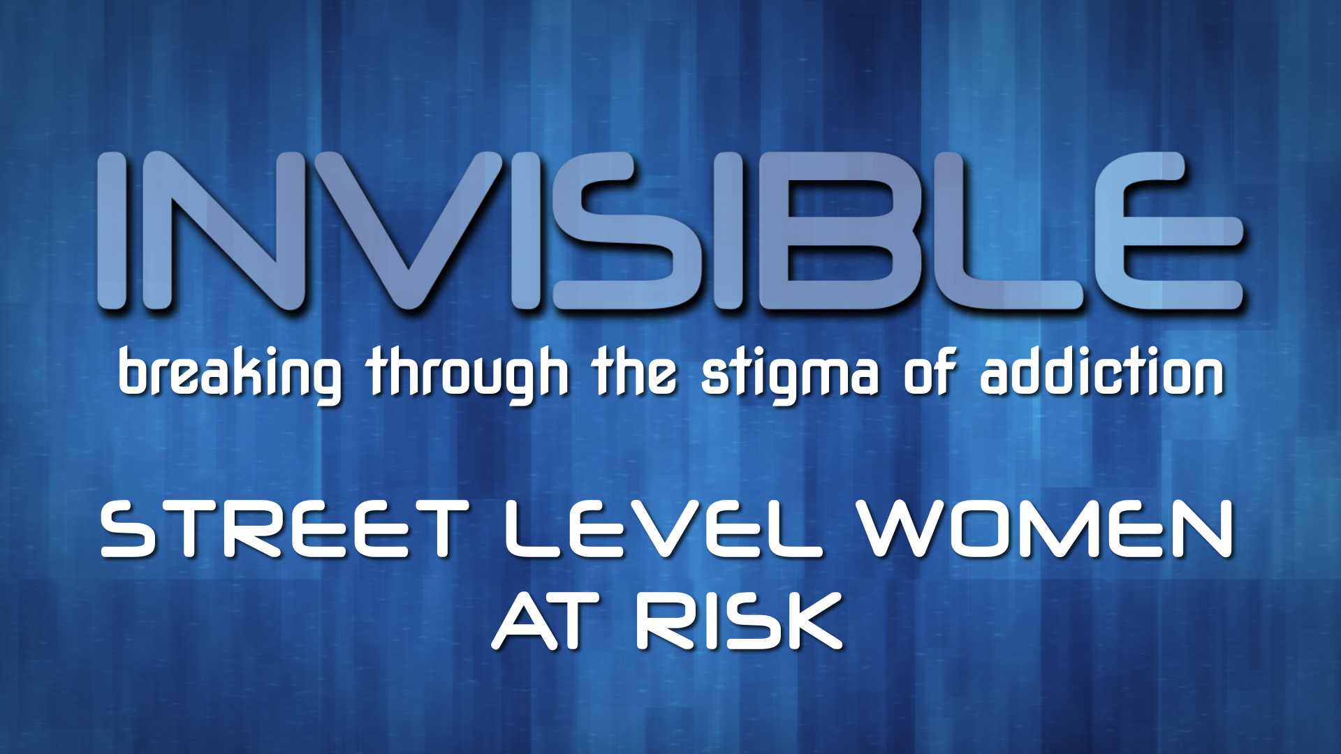 Invisible: Breaking Through the Stigma of Addiction