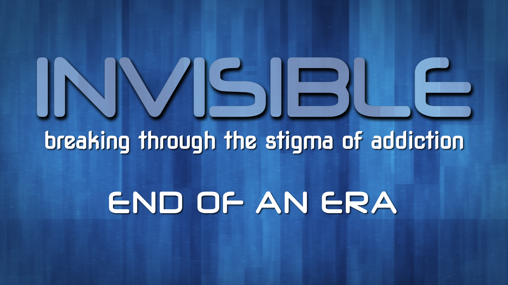 Invisible: Breaking Through the Stigma of Addiction