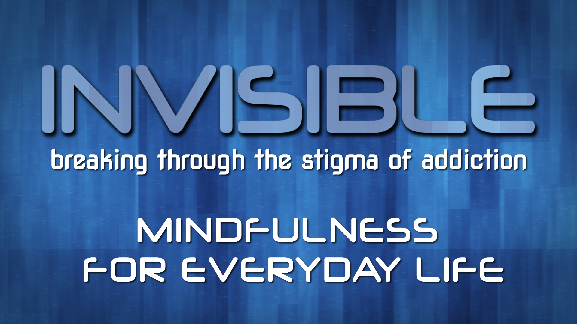 Invisible: Breaking Through the Stigma of Addiction